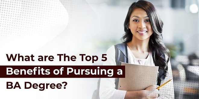 WHAT ARE THE TOP 5 BENEFITS OF PURSUING A BA DEGREE?