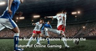The Rise of Live Casinos: Exploring the Future of Online Gaming