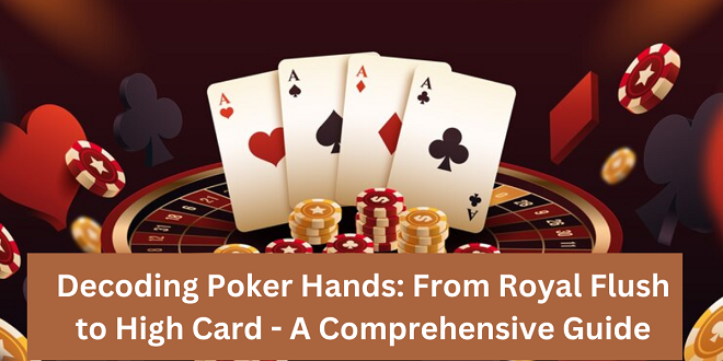 Decoding Poker Hands: From Royal Flush to High Card - A Comprehensive Guide